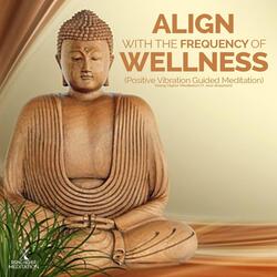 Align with the Frequency of Wellness (Positive Vibration Guided Meditation) [feat. Jess Shepherd]