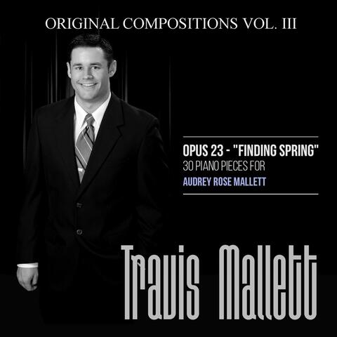 Travis Mallett: Original Compositions, Vol. 3 (Opus 23 - Finding Spring)