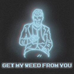 Get My Weed from You