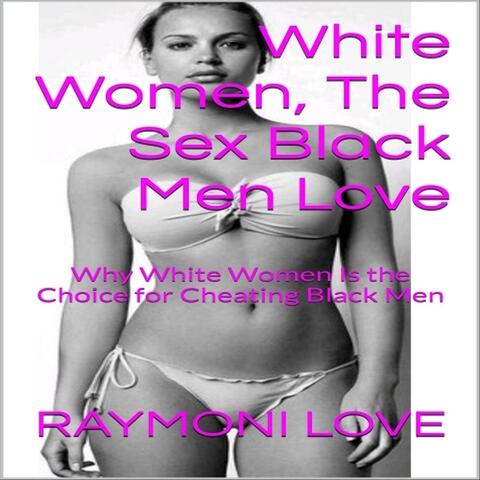 White Women, the Sex Black Men Love (Why White Women Is the Choice for Cheating Black Men)