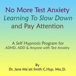No More Test Anxiety: Learning to Slow Down & Pay Attention a Self Hypnosis Program for Adhd & Add