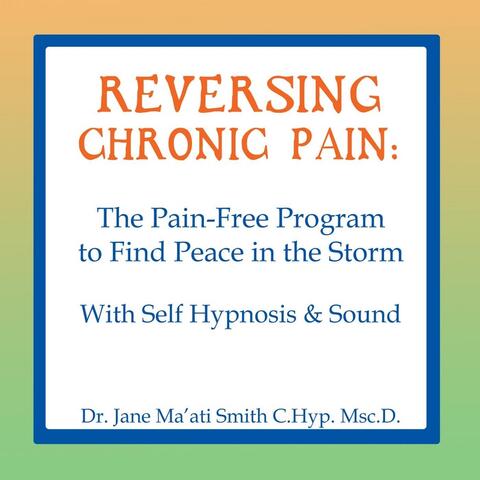 Reversing Chronic Pain (The Pain-Free Program to Find Peace in the Storm) [With Self Hypnosis & Sound]