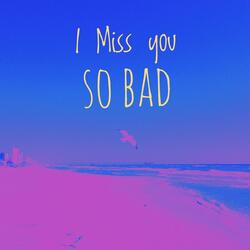 I Miss You So Bad