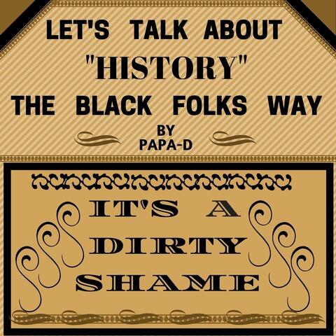 Let's Talk About History the Black Folks Way: It's a Dirty Shame