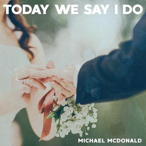 Today We Say I Do