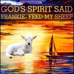 God's Spirit Said Frankie Feed My Sheep