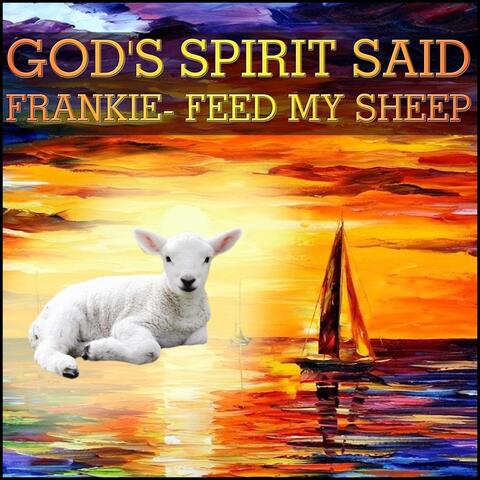 God's Spirit Said Frankie Feed My Sheep