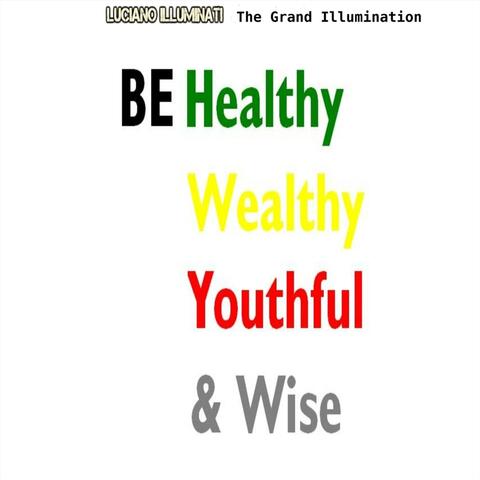 The Grand Illumination: Be Healthy Wealthy Youthful and Wise