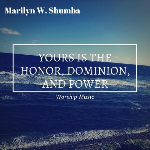 Yours Is the Honor, Dominion, And Power