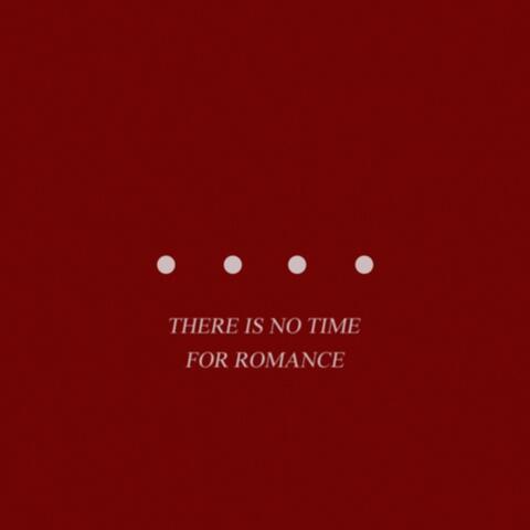 There Is No Time for Romance