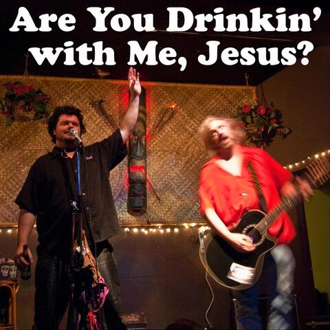 Are You Drinkin' with Me Jesus?
