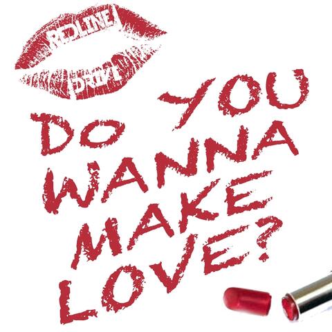 Do You Wanna Make Love