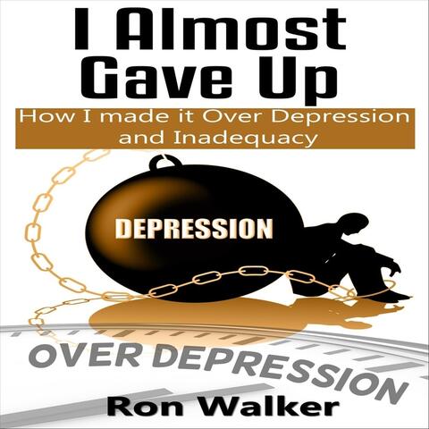 I Almost Gave Up: How I Made It over Depression and Inadequacy