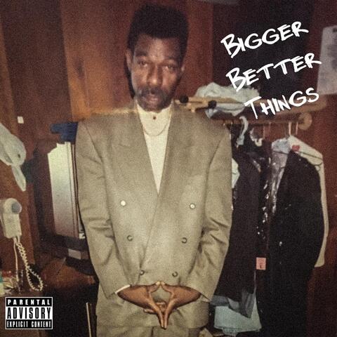 Bigger Better Things