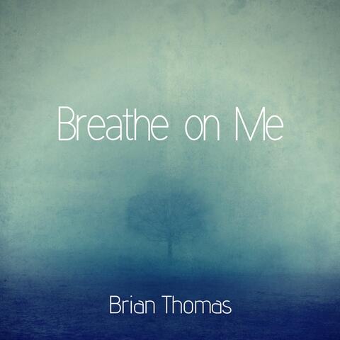 Breathe on Me