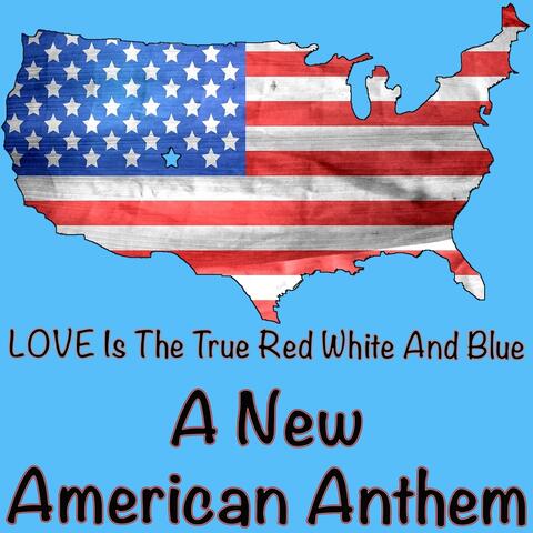 Love Is the True Red White and Blue (A New American Anthem)