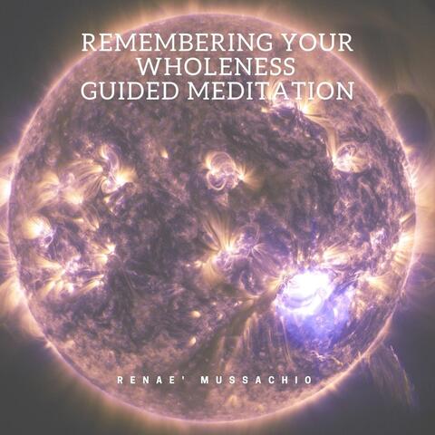 Remembering Your Wholeness Guided Meditation