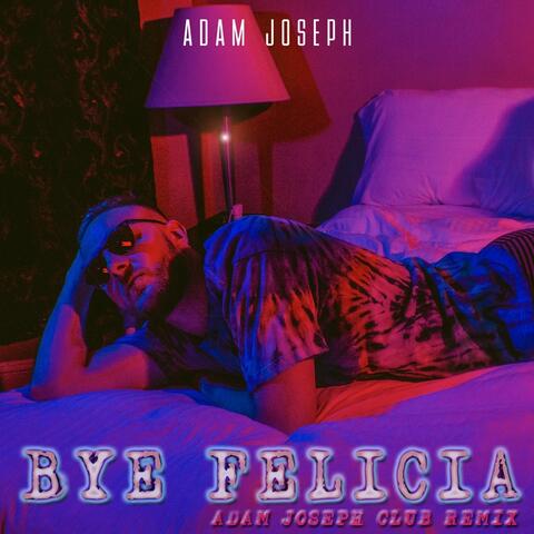Bye Felicia (Adam Joseph Club Remix)