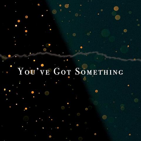 You've Got Something
