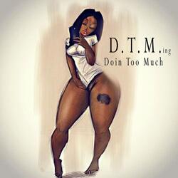 Doin' Too Much (D.T.M.Ing)
