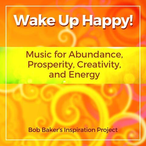 Wake up Happy! Music for Abundance, Prosperity, Creativity, And Energy