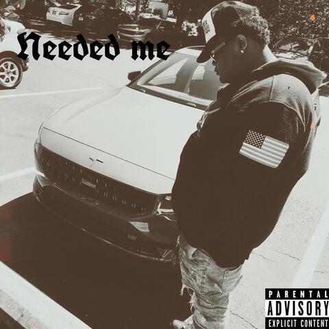 Needed Me