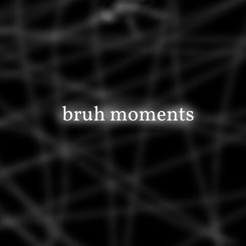 Bruh Moments