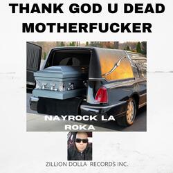 THANK GOD U DEAD MOTHERFUCKER