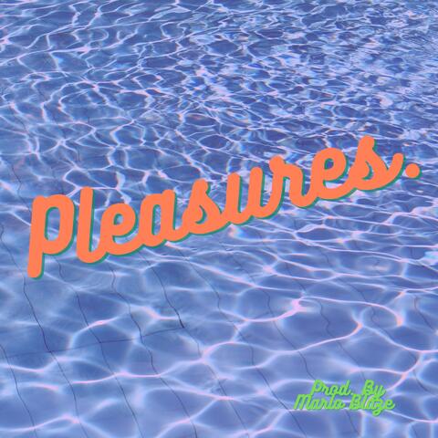 Pleasures.
