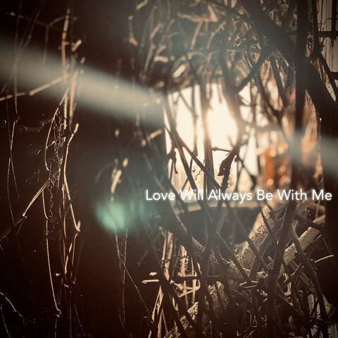 Love Will Always Be With Me