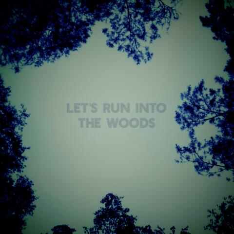 Let's run into the woods