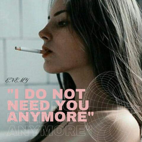 I do not need you anymore