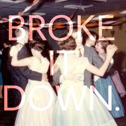 BROKE IT DOWN.