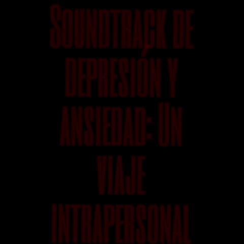 Soundtrack de depresión y ansiedad: Un viaje intrapersonal