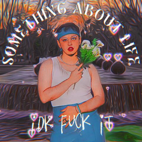 something about life idk fuck it