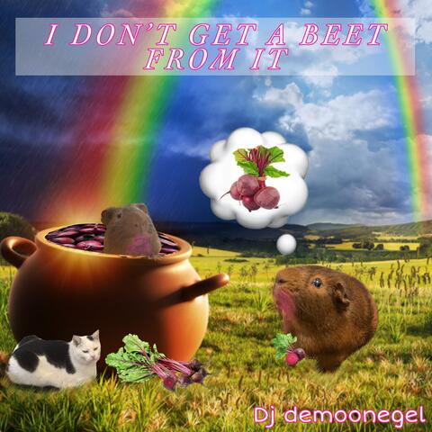 I DON’T GET A BEET FROM IT