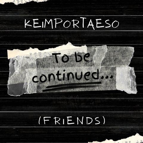 To be continued... (FRIENDS)
