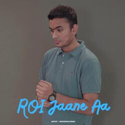 Roi Jaane Aa