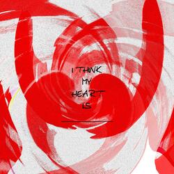 I Think My Heart is...
