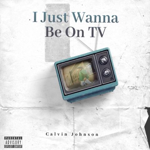 I Just Wanna Be On Tv