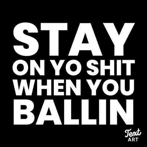 Stay On Yo Shit When You Ballin