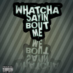 Whatcha Sayin Bout Me