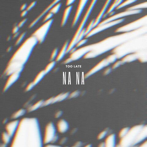 Too Late (Na Na)