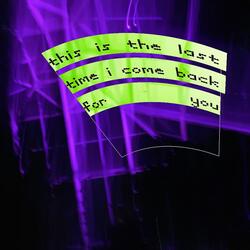 This Is The Last Time I Come Back For You