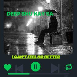 I CANT FEEL NO BETTER