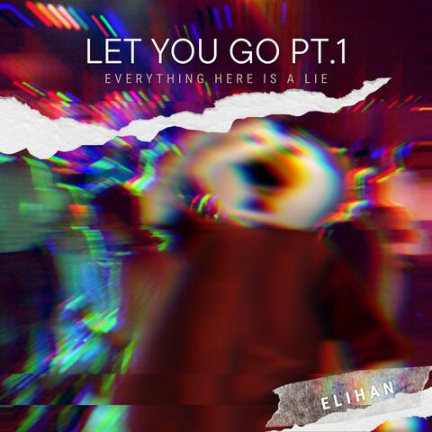 Let You Go: Everything Here Is a Lie, Pt. 1