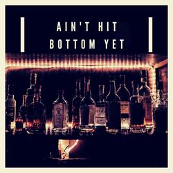 Ain't Hit Bottom Yet