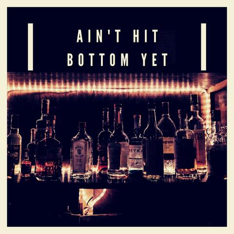 Ain't Hit Bottom Yet