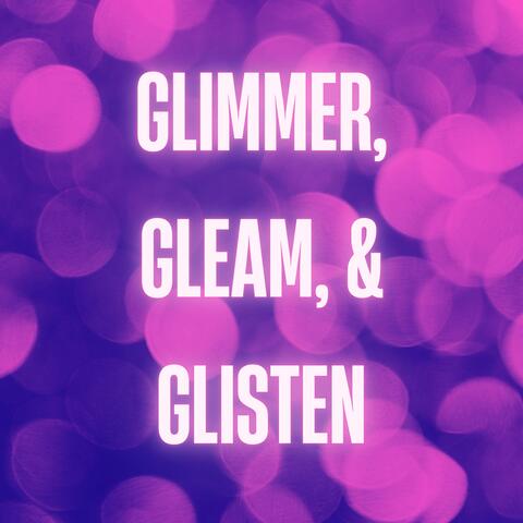 Glimmer, Gleam, & Glisten