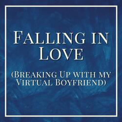 Falling in Love (Breaking Up with My Virtual Boyfriend)